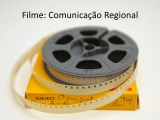 Filme: Comunicação Regional
 
