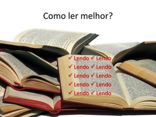 Como ler melhor?
 Lendo
 Lendo
 Lendo
 Lendo
 Lendo
 Lendo
 Lendo
 Lendo
 Lendo
 Lendo
 