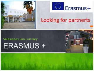 Looking for partnerts
Salesianos San Luis Rey
ERASMUS +
 