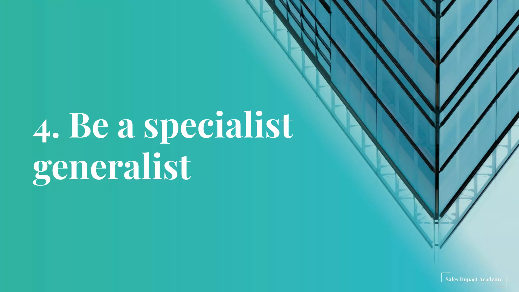 4. Be a specialist
generalist
 