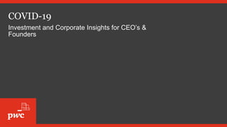 COVID-19
Investment and Corporate Insights for CEO’s &
Founders
 