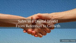 1
SalesInaDigitalWorld–FromRetentiontoGrowth
DRAFT
Insight Driven Sales Model
Presenter : Vishal
Sales in a Digital World
From Retention to Growth
 