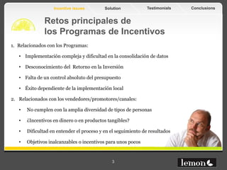 Challenges          Solution             Testimonials          Conclusions



              Flexibilidad en la elección del regalo

 Es la primera vez que hay 4 generaciones distintas que viven y trabajan juntas*:

         Traditionales: nacidos                  Baby Boom:
         entre 1910 – 1945                       1946 – 1964
              6.5%                                   41.5%

          Generación X:                          Generación Y:
          1965 – 1978                            1979 – 1988

              29.5%                                  22.5%

Cada generación es distinta en cuanto a Formas de Vida, Expectativas Laborables, Valores
e Ideales, Antecedentes Culturales, Definiciones de Éxito, Objetivos y Deseos, y
Comportamientos Sociales. Así que cada generación tiene distintas motivaciones.

                                           *Fuente: US Performance Improvement Council, July 2008



www.lemonfruits.com                          3
 
