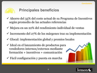 Conclusions



         Principales beneficios

 Ahorro del 35% del coste actual de su Programa de Incentivos
 según prom...