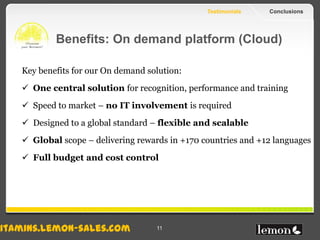 Testimonials        Conclusions




          Benefits: On demand platform (Cloud)

  Key benefits for our On demand solut...