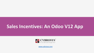 Sales Incentives: An Odoo V12 App
www.cybrosys.com
 