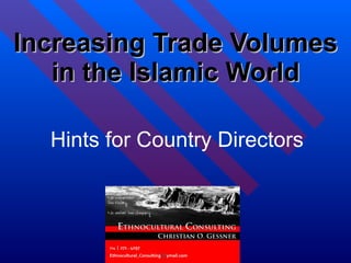 Increasing Trade Volumes
   in the Islamic World

  Hints for Country Directors
 