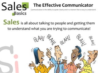 SalesBasics
C1The Effective Communicator
Sales is all about talking to people and getting them
to understand what you are ...