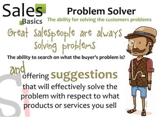 SalesBasics
C1Problem Solver
Great salespeople are always
solving problems
The ability for solving the customers problems
...