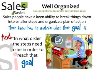 SalesBasics
C1Well Organized
Sales people have a keen ability to break things down
into smaller steps and organize a plan ...