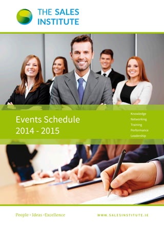Events Schedule 
2014 - 2015 
Knowledge 
Networking 
Training 
Performance 
Leadership 
People • Ideas •Excellence WWW. S A L E S I N S T I T U T E . I E 
 