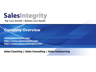 Sales Coaching | Sales Consulting | Sales Outsourcing Company Overview [email_address] http://www.salesintegrity.com   http://www.salescoachinglive.com  