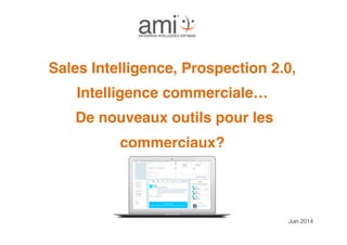 Sales Intelligence, Prospection 2.0,
Intelligence commerciale… 
De nouveaux outils pour les
commerciaux? "
Juin 2014
 