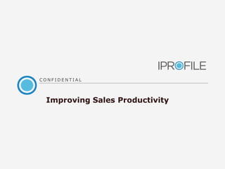 C O N F I D E N T I A L 
Improving Sales Productivity 
 