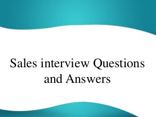 Sales interview Questions
and Answers
 