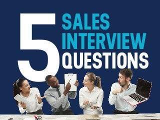 5
SALES
INTERVIEW
QUESTIONS
 