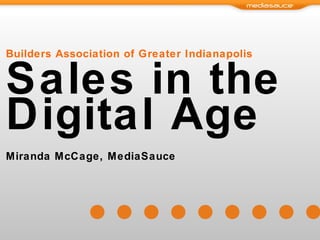 Builders Association of Greater Indianapolis Sales in the Digital Age Miranda McCage, MediaSauce 