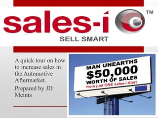 Sales-I
screenshot demo
A quick tour on how
to increase sales in
the Automotive
Aftermarket.
Prepared by JD
Meints
 