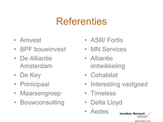 ReferentiesAmvestBPF bouwinvestDe Alliantie AmsterdamDe KeyPrinicipaalMaarsengroepBouwconsultingASR/ FortisMN ServicesAlliantie ontwikkelingCohabitatInteresting vastgoedTimelessDelta LloydAedes