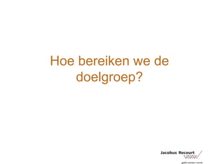 Hoe bereiken we de doelgroep?