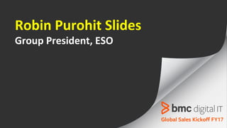 Robin Purohit Slides
Group President, ESO
 