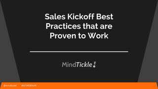 Sales Kickoff Best
Practices that are
Proven to Work
@mindtickle #MTWEBINAR
 