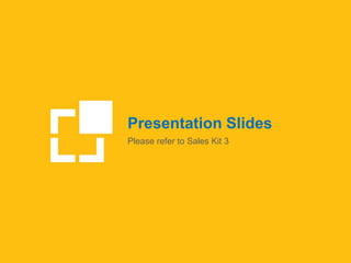 Presentation Slides
Please refer to Sales Kit 3
 