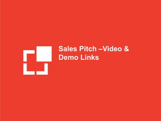 Sales Pitch –Video &
Demo Links
 