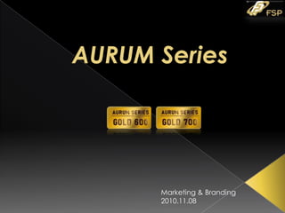 AURUM Series Marketing & Branding 2010.11.08 