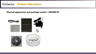 Product information
Physical appearance and package content – EAP300-CP
 