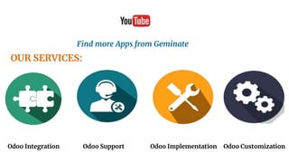 Find more Apps from Geminate
OUR SERVICES:
Odoo Integration Odoo Support Odoo Implementation Odoo Customization
 