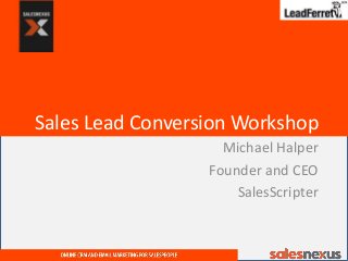 Sales Lead Conversion Workshop
Michael Halper
Founder and CEO
SalesScripter

 