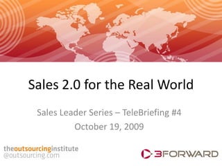 Sales 2.0 for the Real World
 Sales Leader Series – TeleBriefing #4
          October 19, 2009
 