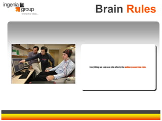 Brain Rules




Everything we see on a site affects the online conversion rate.
 