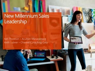 New Millennium Sales
Leadership
Ken Thoreson – Acumen Management
Keith Lubner – Channel Consulting Corp
 