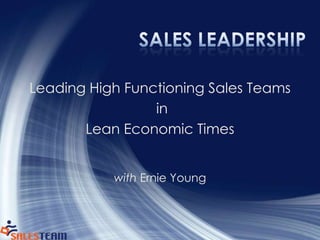 Sales Leadership Leading High Functioning Sales Teams  in  Lean Economic Times with Ernie Young 