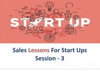 Sales Lessons For Start Ups
Session - 3
 