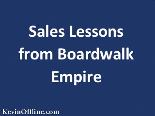 Sales Lessons
from Boardwalk
     Empire
 