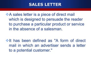 SALES LETTER
A sales letter is a piece of direct mail
which is designed to persuade the reader
to purchase a particular p...