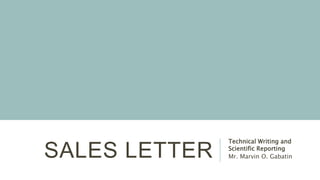 SALES LETTER
Technical Writing and
Scientific Reporting
Mr. Marvin O. Gabatin
 