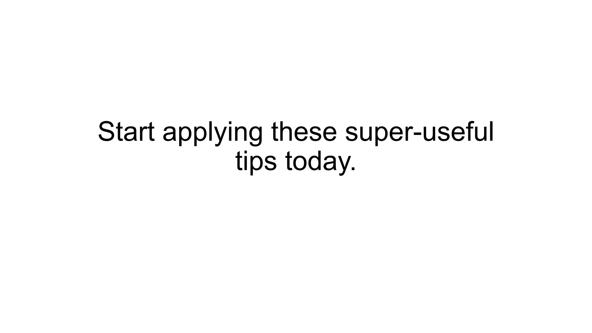 Start applying these super-useful
tips today.
 