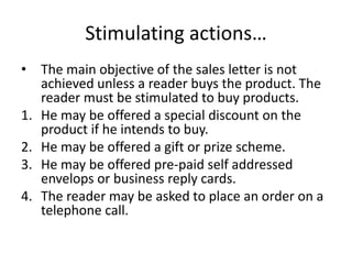 Stimulating actions…
• The main objective of the sales letter is not
achieved unless a reader buys the product. The
reader...