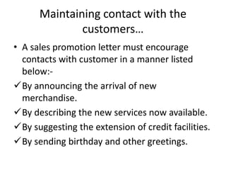Maintaining contact with the
customers…
• A sales promotion letter must encourage
contacts with customer in a manner liste...
