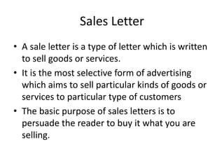 Sales Letter
• A sale letter is a type of letter which is written
to sell goods or services.
• It is the most selective fo...