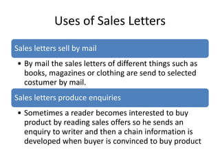 Uses of Sales Letters
Sales letters sell by mail
• By mail the sales letters of different things such as
books, magazines ...