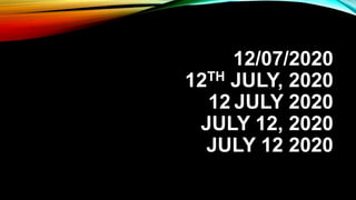 12/07/2020
12TH JULY, 2020
12 JULY 2020
JULY 12, 2020
JULY 12 2020
 