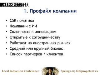 1. Профайл компании
•   CSR политика
•   Компании с ИИ
•   Склонность к инновациям
•   Открытые к сотрудничеству
•   Работают на иностранных рынках
•   Средний или крупный бизнес
•   Список партнеров / клиентов
 