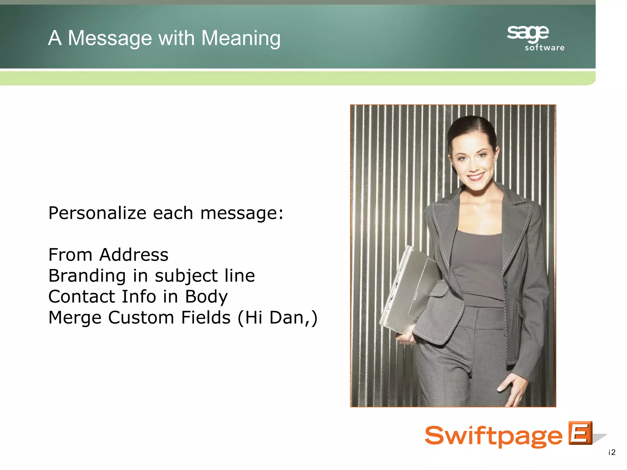Personalize each message: From Address Branding in subject line Contact Info in Body Merge Custom Fields (Hi Dan,) A Message with Meaning 