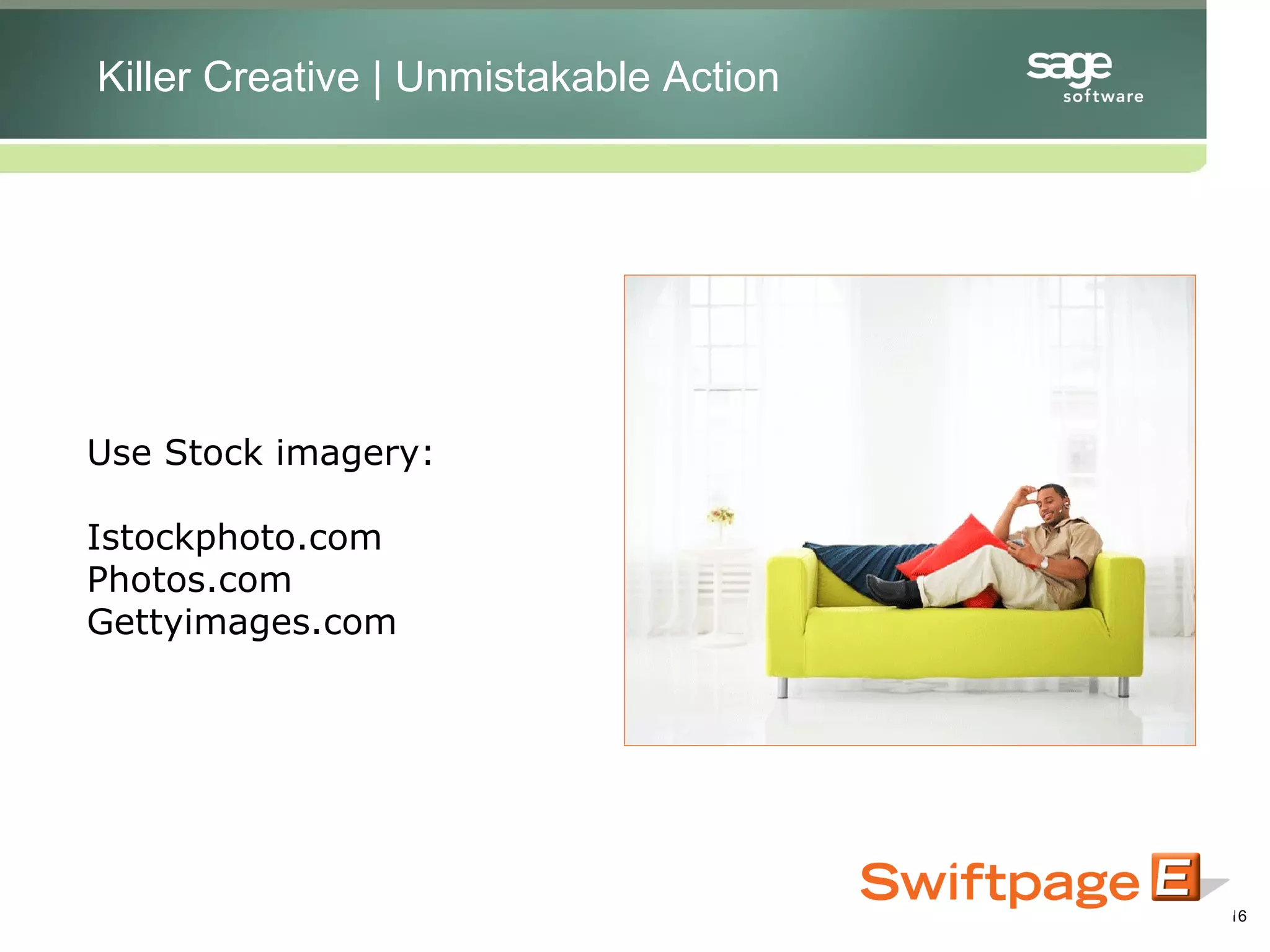 Use Stock imagery: Istockphoto.com Photos.com Gettyimages.com Killer Creative | Unmistakable Action 
