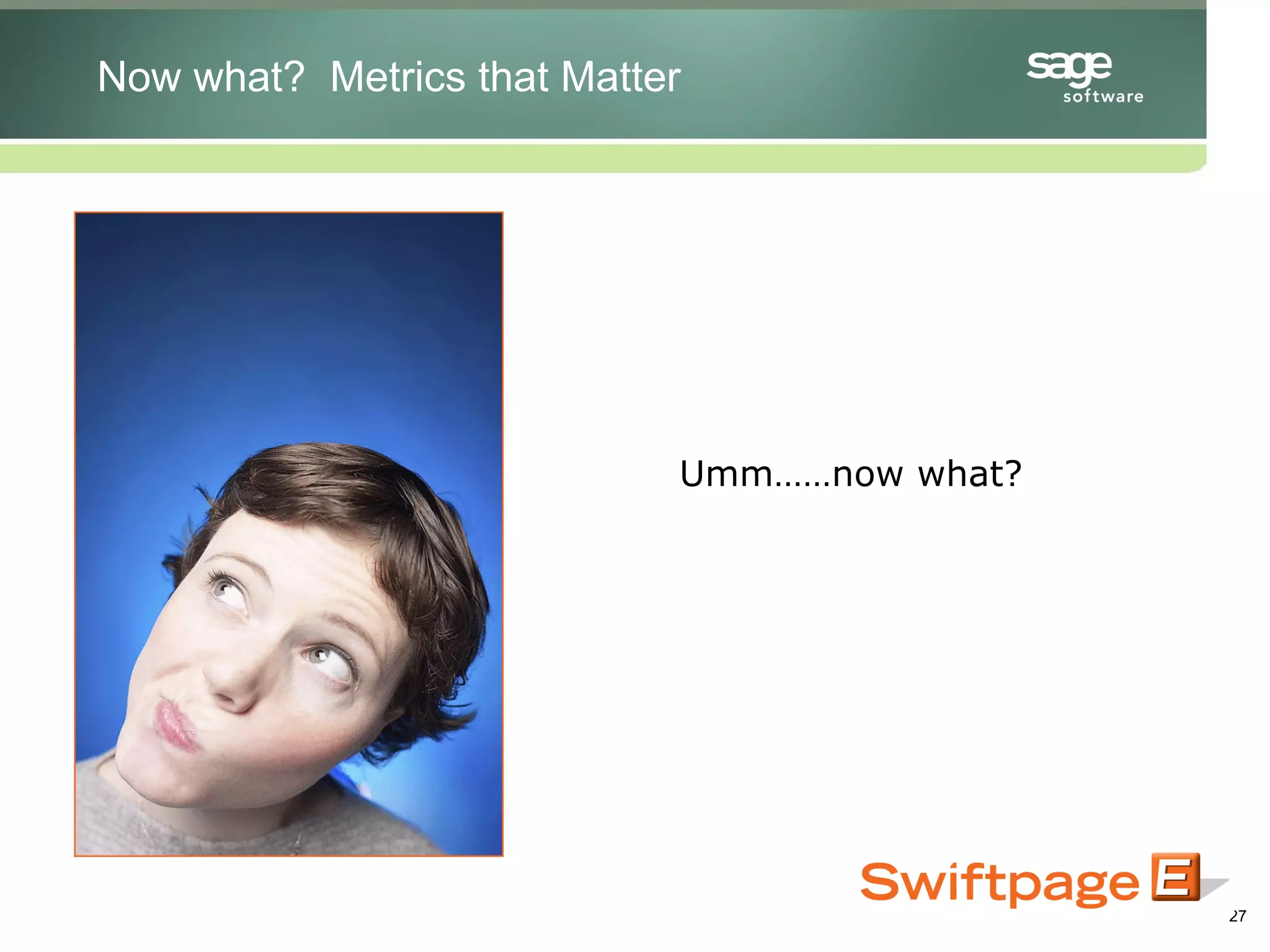 Umm……now what? Now what?  Metrics that Matter 